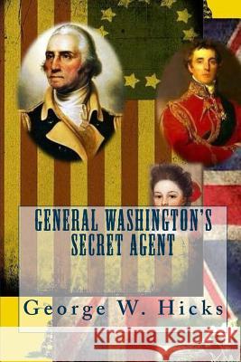 General Washington's Secret Agent George W. Hicks 9781720171782 Independently Published - książka