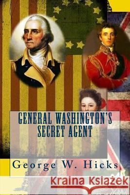 General Washington's Secret Agent Mr George W. Hicks 9781725039469 Createspace Independent Publishing Platform - książka