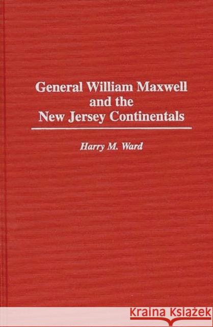 General William Maxwell and the New Jersey Continentals Harry M. Ward 9780313304323 Greenwood Press - książka