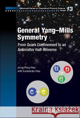 General Yang-Mills Symmetry: From Quark Confinement to an Antimatter Half-Universe Jong-Ping Hsu Leonardo Hsu 9789811222900 World Scientific Publishing Company - książka