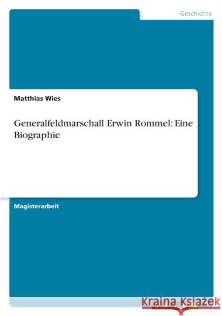 Generalfeldmarschall Erwin Rommel: Eine Biographie Wies, Matthias 9783656353263 Grin Verlag - książka