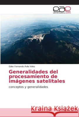 Generalidades del procesamiento de imágenes satelitales Ávila Velez, Edier Fernando 9786202158312 Editorial Académica Española - książka