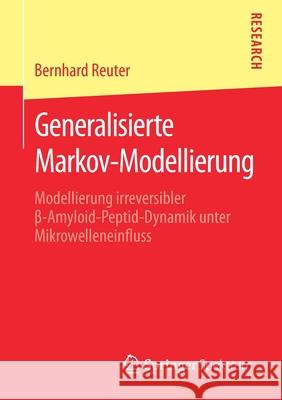 Generalisierte Markov-Modellierung: Modellierung Irreversibler β-Amyloid-Peptid-Dynamik Unter Mikrowelleneinfluss Reuter, Bernhard 9783658297114 Springer Spektrum - książka