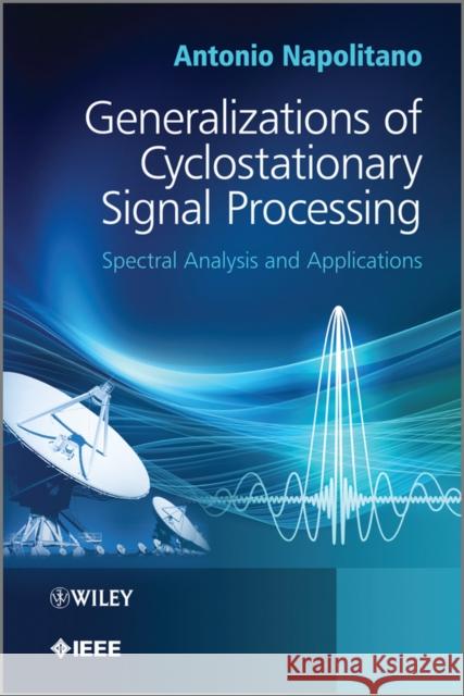Generalizations of Cyclostationary Signal Processing: Spectral Analysis and Applications Napolitano, Antonio 9781119973355 John Wiley & Sons - książka