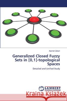 Generalized Closed Fuzzy Sets in [0,1]-topological Spaces Zakari, Aeshah 9783659119545 LAP Lambert Academic Publishing - książka