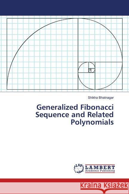 Generalized Fibonacci Sequence and Related Polynomials Bhatnagar, Shikha 9783659743658 LAP Lambert Academic Publishing - książka