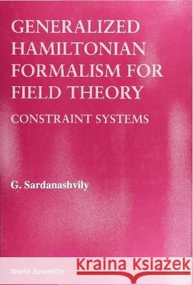 Generalized Hamiltonian Formalism for Field Theory: Constraint Systems Sardanashvily, Gennadi A. 9789810220457 World Scientific Publishing Co Pte Ltd - książka