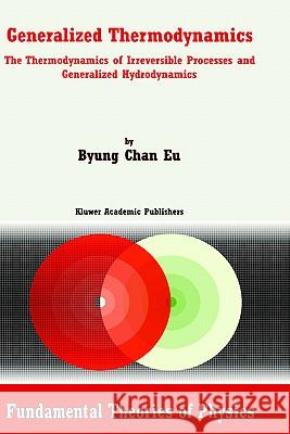 Generalized Thermodynamics: The Thermodynamics of Irreversible Processes and Generalized Hydrodynamics Byung Chan Eu 9781402007880 Kluwer Academic Publishers - książka