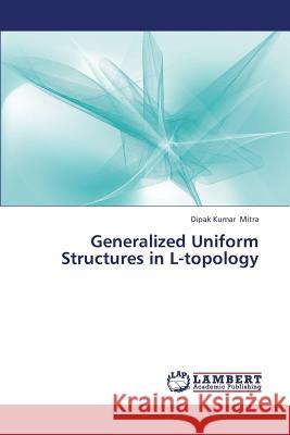 Generalized Uniform Structures in L-topology Mitra, Dipak Kumar 9783659413674 LAP Lambert Academic Publishing - książka