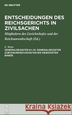 Generalregister zum einundsechzigsten bis siebzigsten Bande E Weyn, Mitgliedern Des Gerichtshofes Und Der Reichsanwaltschaft 9783112334256 De Gruyter - książka