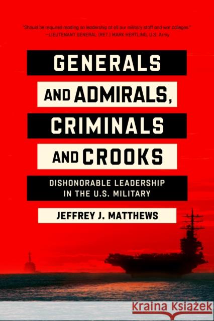 Generals and Admirals, Criminals and Crooks: Dishonorable Leadership in the U.S. Military Jeffrey J. Matthews 9780268206529 University of Notre Dame Press - książka