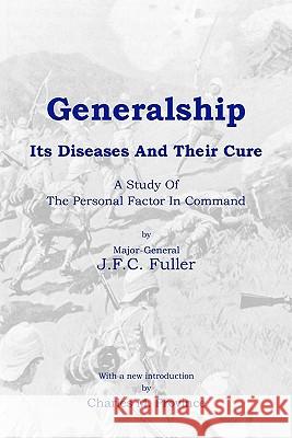 Generalship: Its Diseases and Their Cure: A Study of the Personal Factor in Command J. F. C. Fuller Charles M. Province 9781453785324 Createspace - książka
