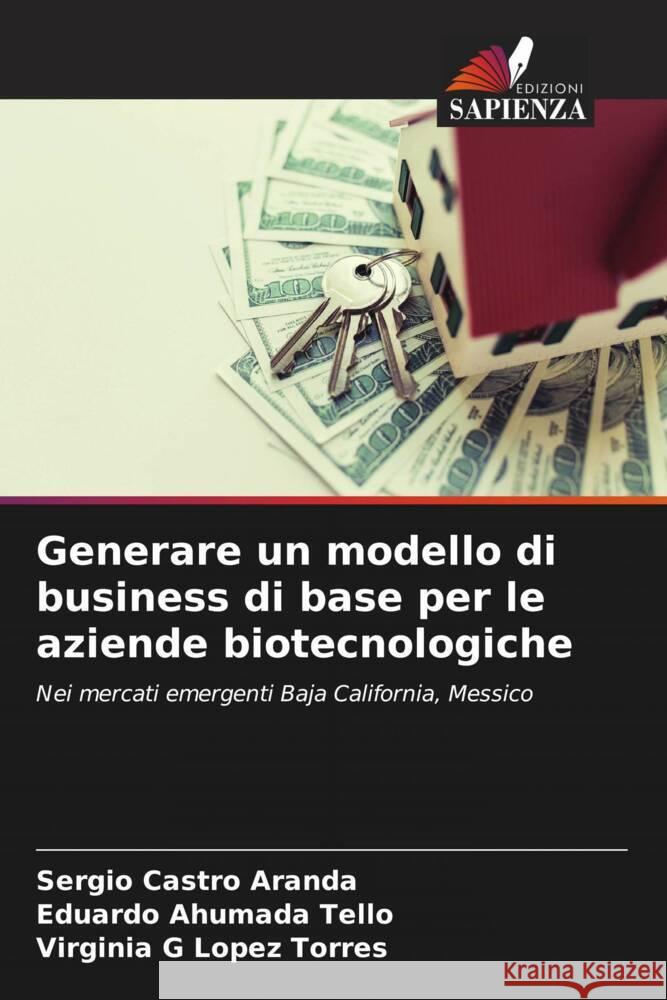 Generare un modello di business di base per le aziende biotecnologiche Castro Aranda, Sergio, Ahumada Tello, Eduardo, Lopez Torres, Virginia G 9786206548690 Edizioni Sapienza - książka