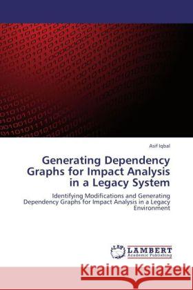 Generating Dependency Graphs for Impact Analysis in a Legacy System Iqbal, Asif 9783846596180 LAP Lambert Academic Publishing - książka