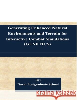 Generating Enhanced Natural Environments and Terrain for Interactive Combat Simulations (GENETICS) Naval Postgraduate School 9781511568227 Createspace - książka