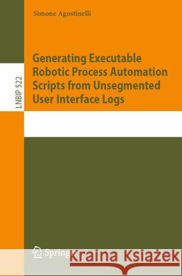 Generating Executable Robotic Process Automation Scripts from Unsegmented User Interface Logs Simone Agostinelli 9783031613678 Springer - książka