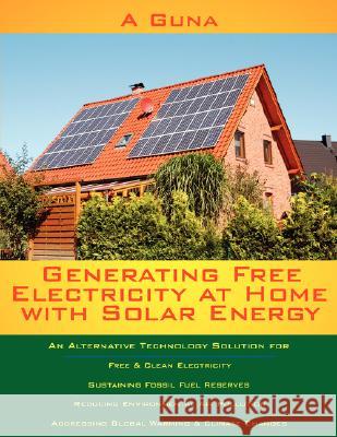 Generating Free Electricity at Home with Solar Energy A. Guna 9781434303660 Authorhouse - książka