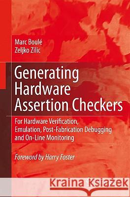 Generating Hardware Assertion Checkers: For Hardware Verification, Emulation, Post-Fabrication Debugging and On-Line Monitoring Boulé, Marc 9781402085857 Springer - książka
