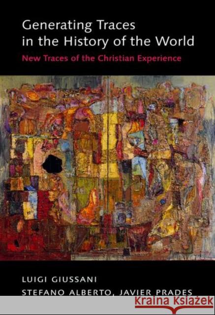 Generating Traces in the History of the World: New Traces of the Christian Experience Luigi Giussani, Stefano Alberto, Javier Prades 9780773537675 McGill-Queen's University Press - książka