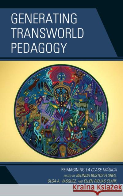 Generating Transworld Pedagogy: Reimagining La Clase Mágica Flores, Belinda Bustos 9781498525886 Lexington Books - książka