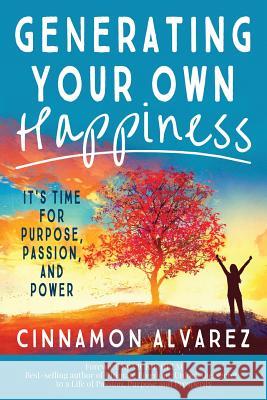 Generating Your Own Happiness: It's Time for Purpose, Passion, and Power Alvarez Cinnamon 9781947398054 Publishing Circle - książka