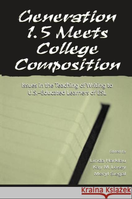 Generation 1.5 Meets College Composition: Issues in the Teaching of Writing to U.S.-Educated Learners of ESL Harklau, Linda 9780805829556 Taylor & Francis - książka