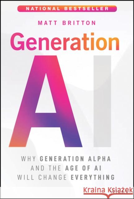 Generation AI: Why Generation Alpha and the Age of AI Will Change Everything Matt Britton 9781394308859 Wiley - książka