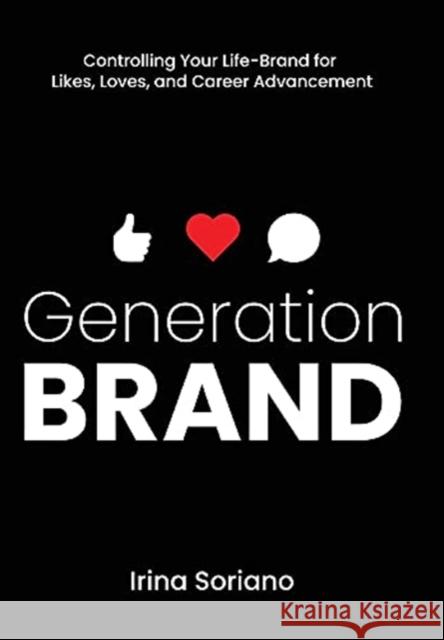 Generation Brand: Controlling Your Life-Brand for Likes, Loves and Career Advancement Irina Soriano 9781736534311 Gatekeeper Press - książka