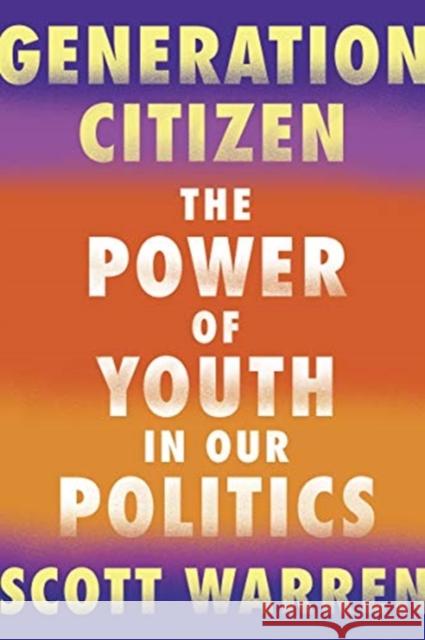 Generation Citizen: The Power of Youth in Our Politics Scott Warren 9781640091276 Counterpoint LLC - książka