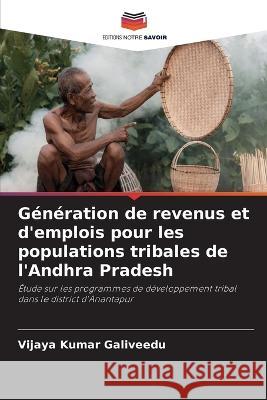 Generation de revenus et d'emplois pour les populations tribales de l'Andhra Pradesh Vijaya Kumar Galiveedu   9786206016922 Editions Notre Savoir - książka