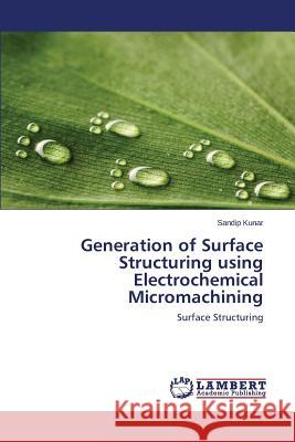 Generation of Surface Structuring using Electrochemical Micromachining Kunar Sandip 9783659688249 LAP Lambert Academic Publishing - książka