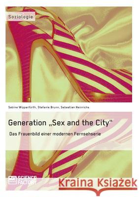 Generation Sex and the City: Das Frauenbild einer modernen Fernsehserie Heinrichs, Sebastian 9783956870149 Grin Verlag - książka