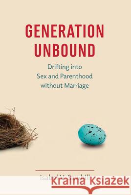 Generation Unbound: Drifting Into Sex and Parenthood Without Marriage Sawhill, Isabel V. 9780815725589 Brookings Institution Press - książka