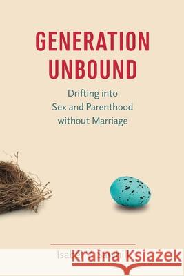 Generation Unbound: Drifting Into Sex and Parenthood Without Marriage Sawhill, Isabel V. 9780815726357 Brookings Institution Press - książka