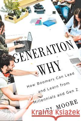 Generation Why: How Boomers Can Lead and Learn from Millennials and Gen Z Karl Moore 9780228016861 McGill-Queen's University Press - książka