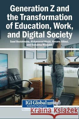Generation Z and the Transformation of Education, Work, and Digital Society Boulahnane, Saad, Hirchi, Mohammed, Allioui, Hanane 9798260021934 Igi Global Scientific Publishing - książka