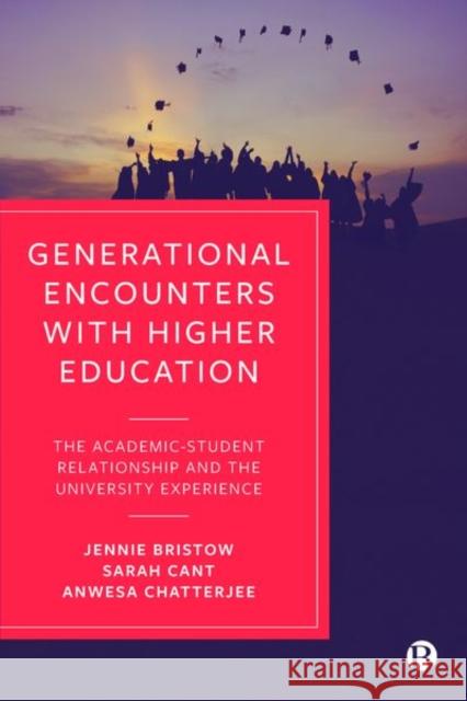 Generational Encounters with Higher Education: The Academic-Student Relationship and the University Experience Jennie Bristow Sarah Cant Anwesa Chatterjee 9781529209778 Bristol University Press - książka