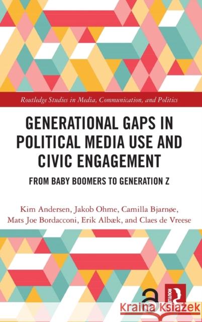 Generational Gaps in Political Media Use and Civic Engagement: From Baby Boomers to Generation Z Kim Andersen Jakob Ohme Camilla Bjarn 9780367629328 Routledge - książka