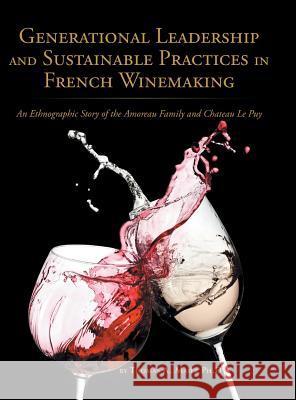 Generational Leadership and Sustainable Practices in French Winemaking: An Ethnographic Story of the Amoreau Family and Chateau Le Puy Thomas Maier 9781524660284 Authorhouse - książka