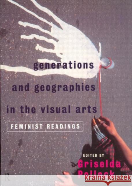 Generations and Geographies in the Visual Arts: Feminist Readings Griselda Pollock 9780415141284 Routledge - książka