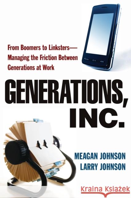 Generations, Inc.: From Boomers to Linksters--Managing the Friction Between Generations at Work Johnson, Meagan 9780814415733  - książka