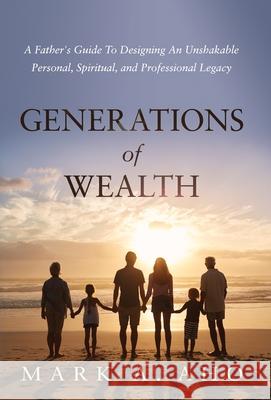 Generations of Wealth: A Father's Guide to Designing an Unshakable Personal, Spiritual, and Professional Legacy Mark a. Aho 9781636800073 Ethos Collective - książka