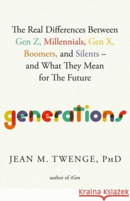 Generations: The Real Differences Between Gen Z, Millennials, Gen X, Boomers, and Silents—and What They Mean for The Future Jean M., PhD Twenge 9781668038154 Atria Books - książka