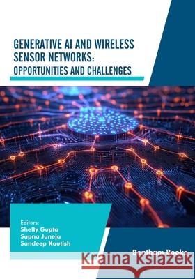 Generative AI and Wireless Sensor Networks: Opportunities and Challenges Sapna Juneja Sandeep Kautish Shelly Gupta 9789815324716 Bentham Science Publishers - książka