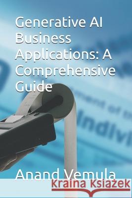 Generative AI Business Applications: A Comprehensive Guide Anand Vemula 9798327926004 Independently Published - książka