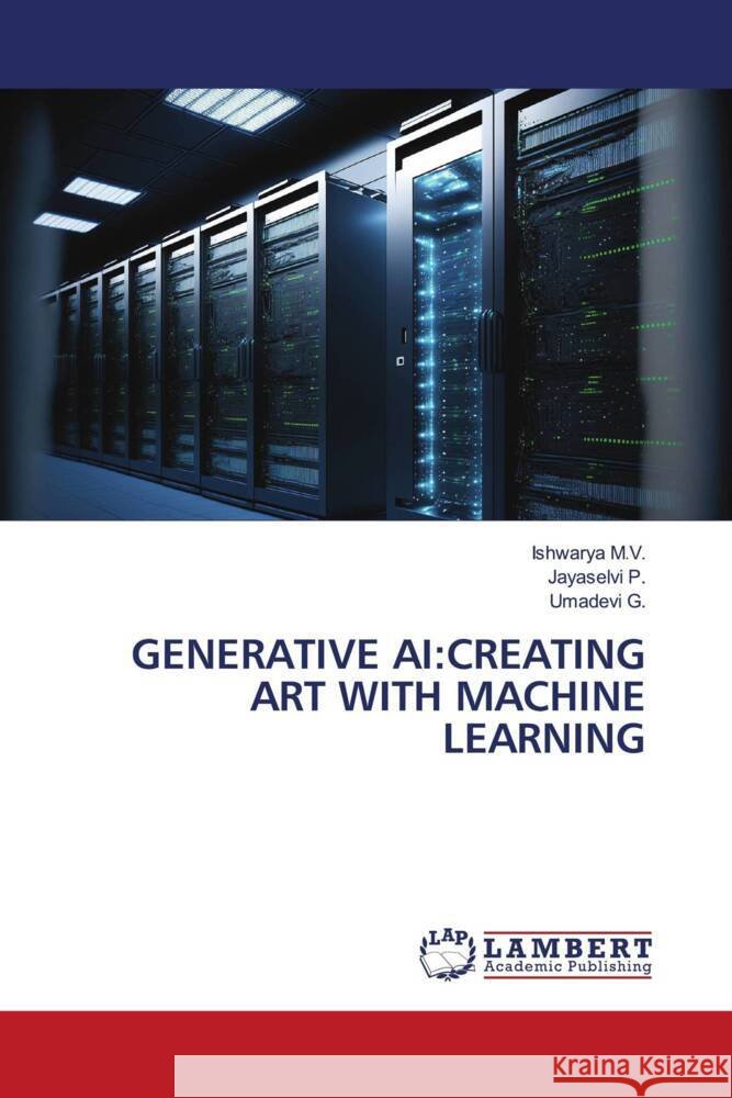 GENERATIVE AI:CREATING ART WITH MACHINE LEARNING M.V., Ishwarya, P., Jayaselvi, G., Umadevi 9786208441500 LAP Lambert Academic Publishing - książka