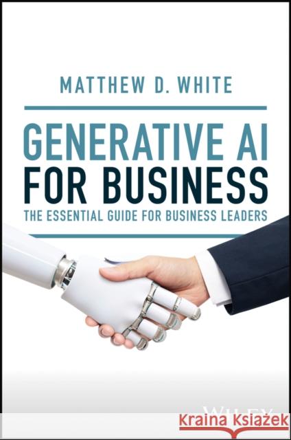 Generative AI for Business: The Essential Guide for Business Leaders Matt White 9781394197118 Wiley - książka