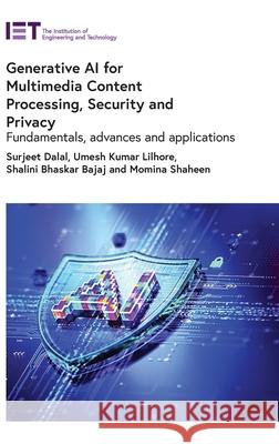 Generative AI for Multimedia Content Processing, Security and Privacy: Fundamentals, Advances and Applications Surjeet Dalal Umesh Kuma Shalini Bhaska 9781837242085 Institution of Engineering & Technology - książka