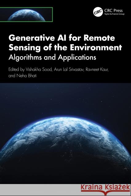Generative AI for Remote Sensing of the Environment: Algorithms and Applications Vishakha Sood Arun Lal Srivastav Ravneet Kaur 9781041017448 CRC Press - książka