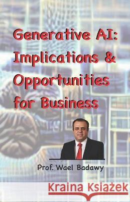 Generative AI: Implications and Opportunities for Business Wael Badawy   9781989040539 Wael Badawy - książka